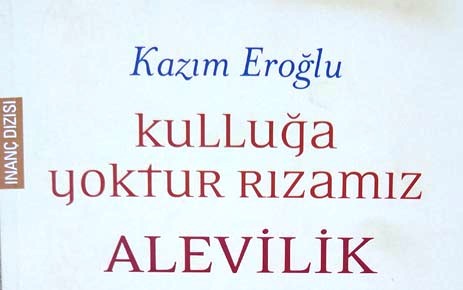 Kazım Eroğlu’nun Kulluğa Yoktur Rızamız-Alevilik İsimli Kitabı Çıktı