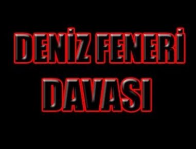 ADALETİN GELDİĞİ NOKTAYI DENİZ FENERİ DAVASI GÖSTERDİ 