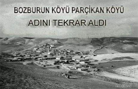 BOZBURUN KÖYÜ ESKİ ADINI ALDI PARÇİKAN OLDU 