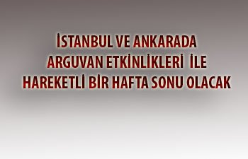  İSTANBUL VE ANKARADA ARGUVAN ETKİNLİKLERİ İLE HAREKETLİ BİR HAFTA SONU YAŞANACAK 