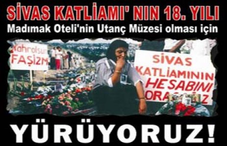 MADIMAK OTELİ’NİN UTANÇ MÜZESİ OLMASI İÇİN ANKARAYA YÜRÜYÜŞ BAŞLATILIYOR 