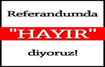 REFERANDUMDA HAYIR DİYORUZ