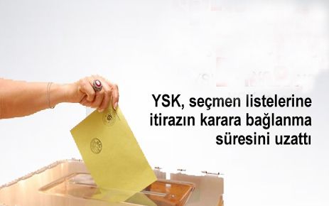 SEÇMEN LİSTELERİNE İTİRAZIN KARARA BAĞLANMA SÜRESİ UZATILDI