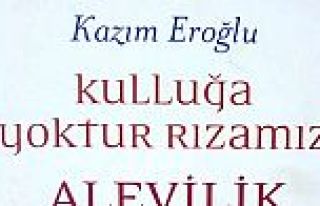 Kazım Eroğlu’nun Kulluğa Yoktur Rızamız-Alevilik...