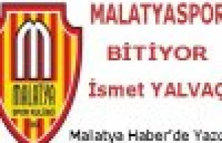 MALATYASPOR BİTİYOR-İSMET YALVAÇ\'IN YAZISI